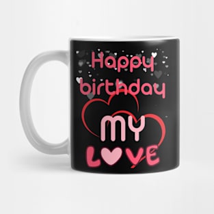 Happy birthday my love Mug